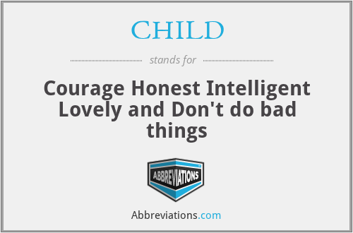 CHILD - Courage Honest Intelligent Lovely and Don't do bad things