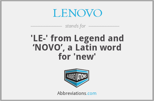 LENOVO - 'LE-' from Legend and ‘NOVO’, a Latin word for 'new'