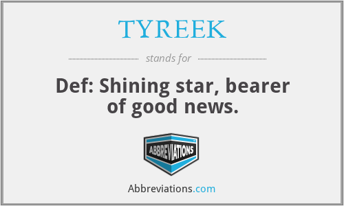 TYREEK - Def: Shining star, bearer of good news.