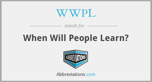 WWPL - When Will People Learn?