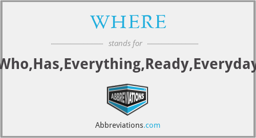 WHERE - Who,Has,Everything,Ready,Everyday