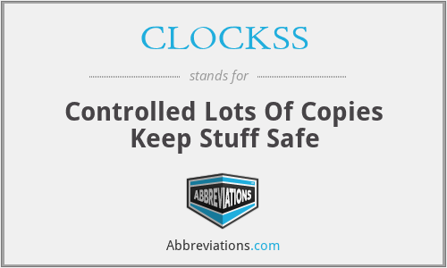 CLOCKSS - Controlled Lots Of Copies Keep Stuff Safe