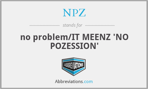 NPZ - no problem/IT MEENZ 'NO POZESSION'