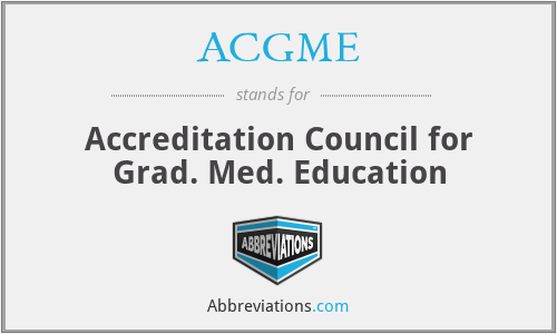 ACGME - Accreditation Council for Grad. Med. Education