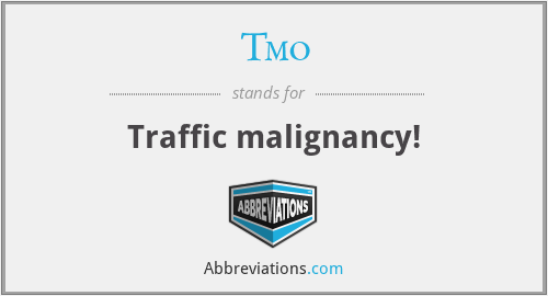 Tmo - Traffic malignancy!