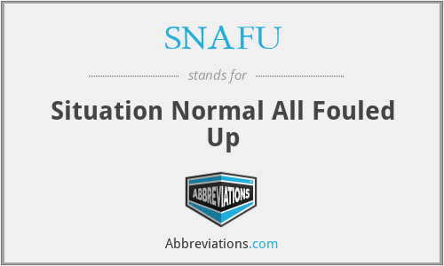 SNAFU - Situation Normal All Fouled Up