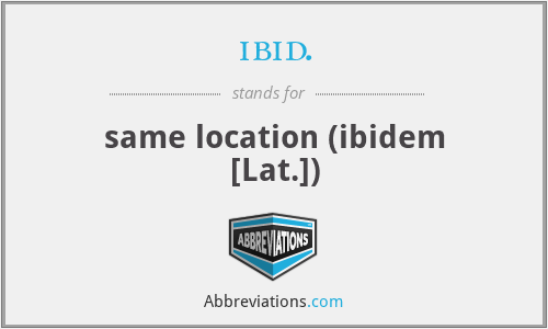 ibid. - same location (ibidem [Lat.])