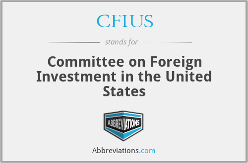 CFIUS - Committee on Foreign Investment in the United States