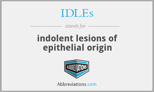 IDLEs - indolent lesions of epithelial origin
