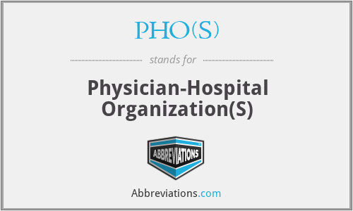 PHO(S) - Physician-Hospital Organization(S)