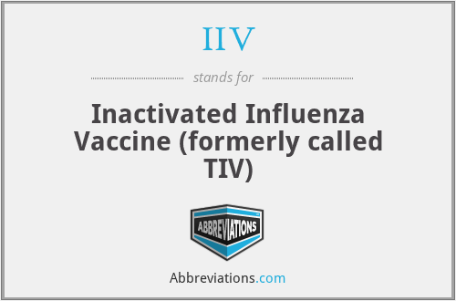IIV - Inactivated Influenza Vaccine (formerly called TIV)