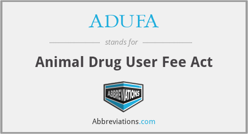 ADUFA - Animal Drug User Fee Act