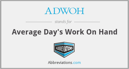 ADWOH - Average Day's Work On Hand