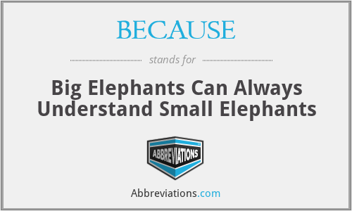 BECAUSE - Big Elephants Can Always Understand Small Elephants