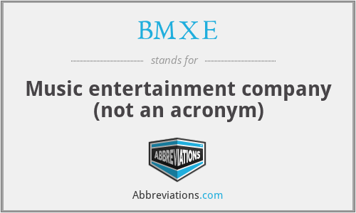 BMXE - Music entertainment company (not an acronym)