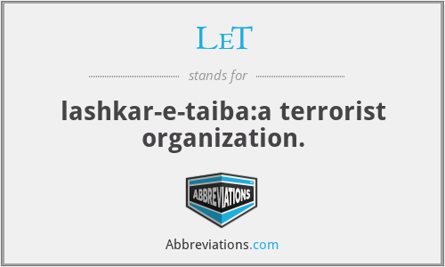LeT - lashkar-e-taiba:a terrorist organization.