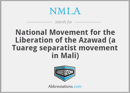 NMLA - National Movement for the Liberation of the Azawad (a Tuareg separatist movement in Mali)