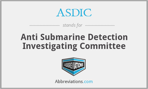 ASDIC - Anti Submarine Detection Investigating Committee
