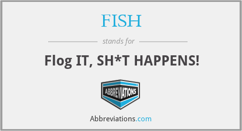 FISH - Flog IT, SH*T HAPPENS!