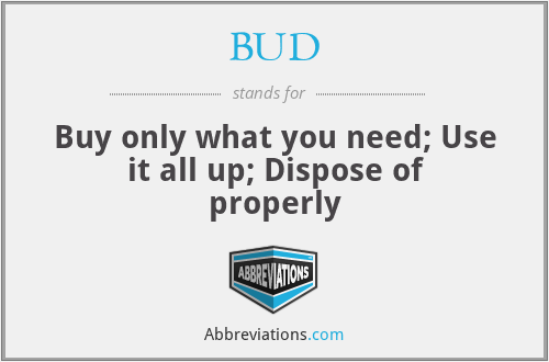 BUD - Buy only what you need; Use it all up; Dispose of properly