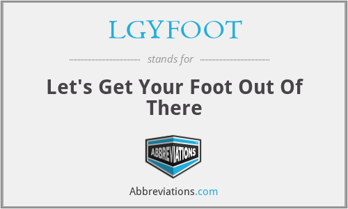 LGYFOOT - Let's Get Your Foot Out Of There
