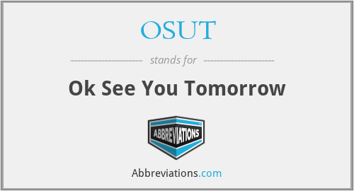 OSUT - Ok See You Tomorrow