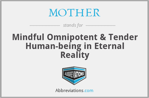 MOTHER - Mindful Omnipotent & Tender Human-being in Eternal Reality
