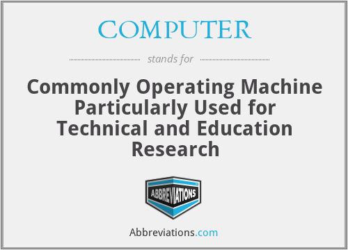 COMPUTER - Commonly Operating Machine Particularly Used for Technical and Education Research