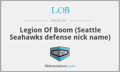 LOB - Legion Of Boom (Seattle Seahawks defense nick name)