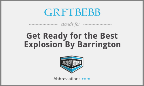 GRFTBEBB - Get Ready for the Best Explosion By Barrington
