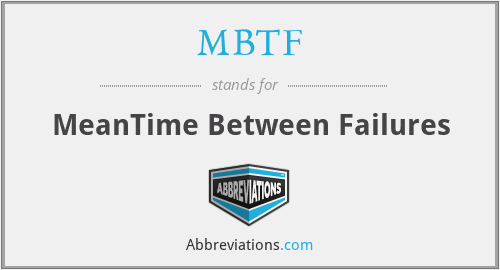 MBTF - MeanTime Between Failures