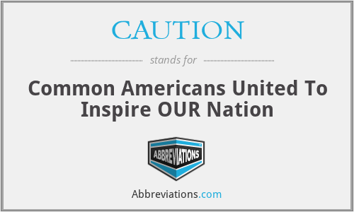 CAUTION - Common Americans United To Inspire OUR Nation