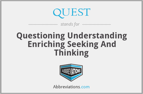 QUEST - Questioning Understanding Enriching Seeking And Thinking
