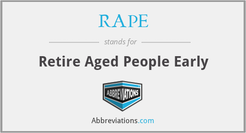 RAPE - Retire Aged People Early