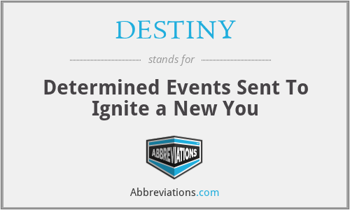 DESTINY - Determined Events Sent To Ignite a New You