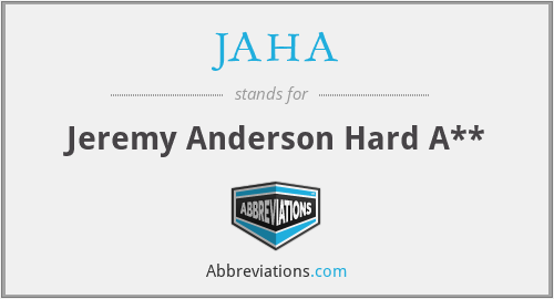 JAHA - Jeremy Anderson Hard A**