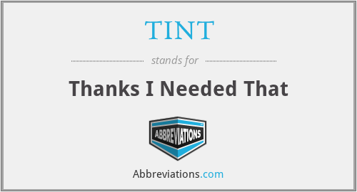 TINT - Thanks I Needed That