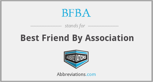 BFBA - Best Friend By Association