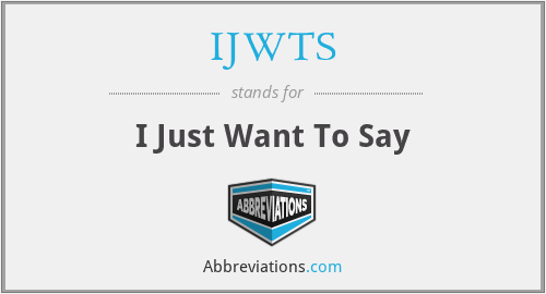 IJWTS - I Just Want To Say