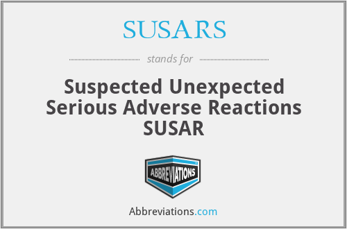 SUSARS - Suspected Unexpected Serious Adverse Reactions SUSAR
