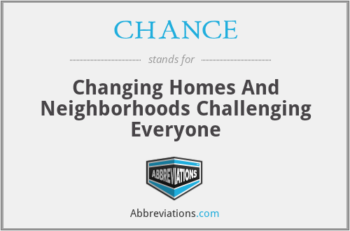 CHANCE - Changing Homes And Neighborhoods Challenging Everyone