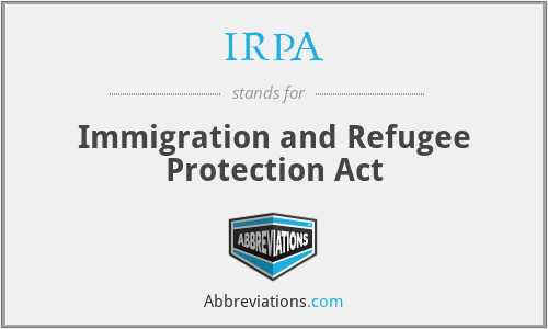 IRPA - Immigration and Refugee Protection Act