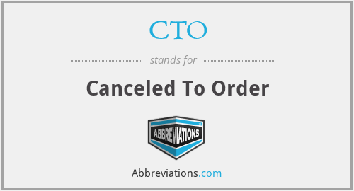CTO - Canceled To Order