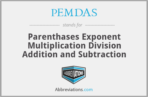 PEMDAS - Parenthases Exponent Multiplication Division Addition and Subtraction