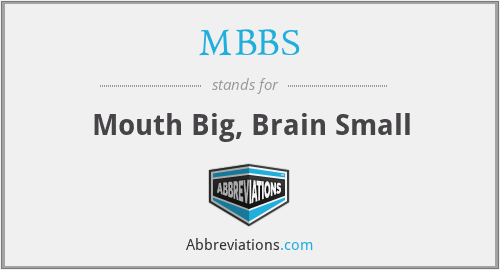 MBBS - Mouth Big, Brain Small