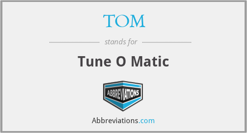 TOM - Tune O Matic