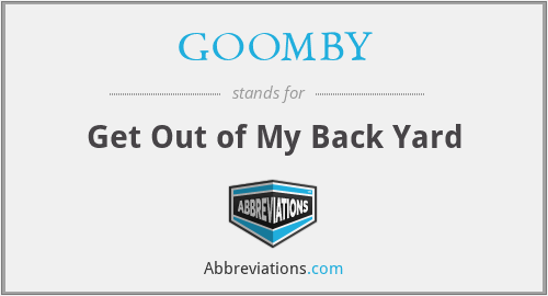 GOOMBY - Get Out of My Back Yard