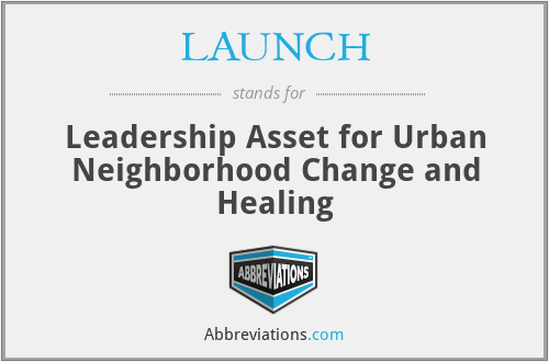 LAUNCH - Leadership Asset for Urban Neighborhood Change and Healing