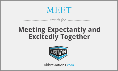 MEET - Meeting Expectantly and Excitedly Together