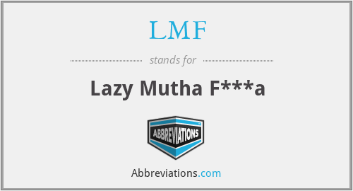 LMF - Lazy Mutha F***a